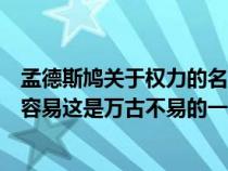 孟德斯鸠关于权力的名言（孟德斯鸠认为一切有权力的人都容易这是万古不易的一条经验）