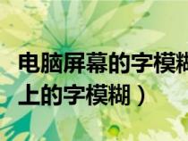 电脑屏幕的字模糊不清应该怎么调（电脑屏幕上的字模糊）