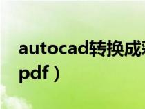 autocad转换成彩色pdf（把cad转换成彩色pdf）