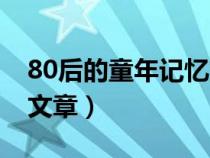 80后的童年记忆文章大全（80后的童年记忆文章）