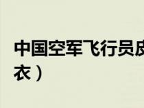 中国空军飞行员皮衣图片（中国空军飞行员皮衣）