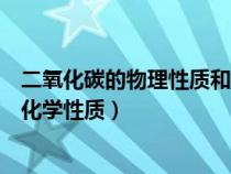 二氧化碳的物理性质和化学性质是（二氧化碳的物理性质和化学性质）