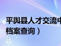 平舆县人才交流中心档案查询（人才交流中心档案查询）