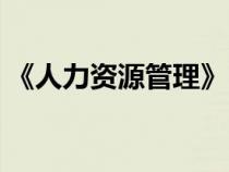 《人力资源管理》（人力资源管理学习资料）