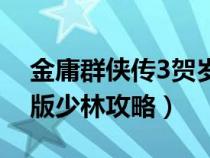 金庸群侠传3贺岁版少林（金庸群侠传3加强版少林攻略）