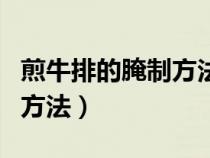 煎牛排的腌制方法和配料肉眼（煎牛排的腌制方法）