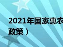 2021年国家惠农政策有哪些（国家最新惠农政策）