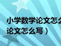 小学数学论文怎么写四年级500字（小学数学论文怎么写）