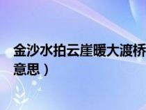 金沙水拍云崖暖大渡桥横铁索寒的意思（大渡桥横铁索寒的意思）