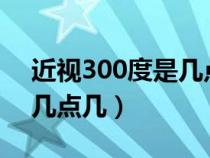 近视300度是几点几5.0标准（近视300度是几点几）