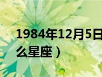 1984年12月5日是什么星座（12月5日是什么星座）