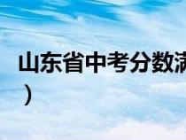 山东省中考分数满分（山东省中考满分是多少）