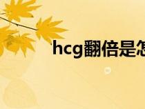 hcg翻倍是怎么翻的（hcg翻倍）