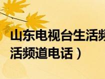 山东电视台生活频道电话号码（山东电视台生活频道电话）