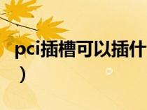 pci插槽可以插什么显卡（pci插槽可以插什么）