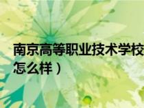 南京高等职业技术学校是什么学历（南京高等职业技术学校怎么样）