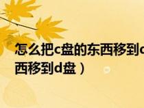 怎么把c盘的东西移到d盘不影响软件使用（怎么把c盘的东西移到d盘）