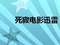 死寂电影迅雷（死寂2019迅雷下载）