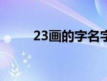 23画的字名字大全集（23画的字）