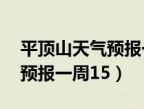 平顶山天气预报一周15天查询（平顶山天气预报一周15）