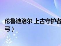 伦鲁迪洛尔 上古守护者的长弓（伦鲁迪洛尔上古守护者的长弓）