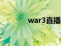 war3直播斗鱼（war3直播）