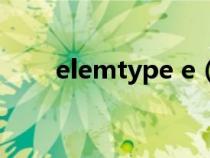 elemtype e（elemtype什么意思）