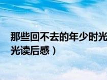 那些回不去的年少时光读后感400字（那些回不去的年少时光读后感）