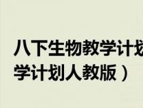 八下生物教学计划安排表（八年级下册生物教学计划人教版）