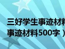 三好学生事迹材料500字第一人称（三好学生事迹材料500字）