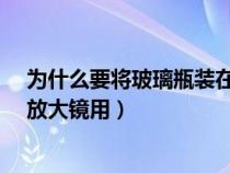 为什么要将玻璃瓶装在塑料袋中?（为什么玻璃瓶装水能当放大镜用）