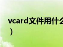 vcard文件用什么打开（vcard文件怎么打开）