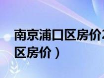 南京浦口区房价2024最新价格表（南京浦口区房价）