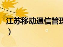 江苏移动通信管理局投诉电话（江苏移动通信）