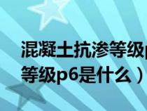 混凝土抗渗等级p6是什么意思（混凝土抗渗等级p6是什么）