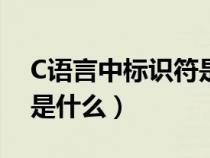 C语言中标识符是什么意思（c语言中标识符是什么）