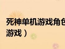 死神单机游戏角色扮演有哪些游戏（死神单机游戏）