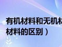 有机材料和无机材料是什么意思（有机和无机材料的区别）