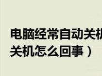 电脑经常自动关机怎么回事儿（电脑经常自动关机怎么回事）