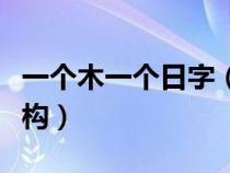 一个木一个日字（一个木一个日念什么上下结构）