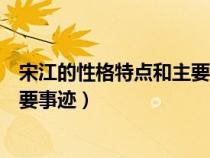 宋江的性格特点和主要事迹思维导图（宋江的性格特点和主要事迹）