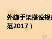 外脚手架搭设规范2017版（外脚手架搭设规范2017）