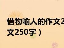 借物喻人的作文250字怎么写（借物喻人的作文250字）