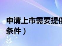 申请上市需要提供哪些资料（申请上市公司的条件）