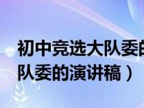 初中竞选大队委的演讲稿4分钟（初中竞选大队委的演讲稿）