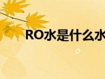 RO水是什么水质的水（ro水是什么）