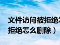 文件访问被拒绝怎么删除win7（文件访问被拒绝怎么删除）