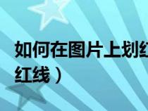 如何在图片上划红线和蓝线（如何在图片上划红线）