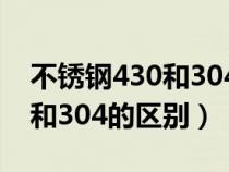 不锈钢430和304的区别是什么（不锈钢430和304的区别）