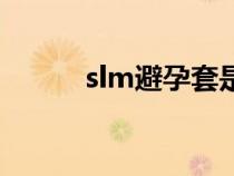 slm避孕套是正规牌子吗（slm）